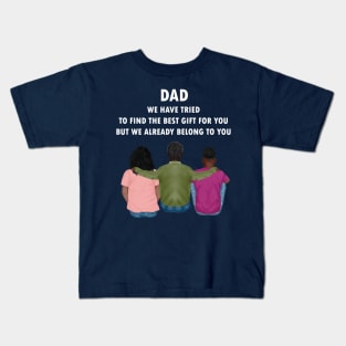 Dad We Have Tried To Find The Best Gift For You/ But We Already Belong To You Father's Day Gift/ Great Gift For Your Father For Father's Day Kids T-Shirt